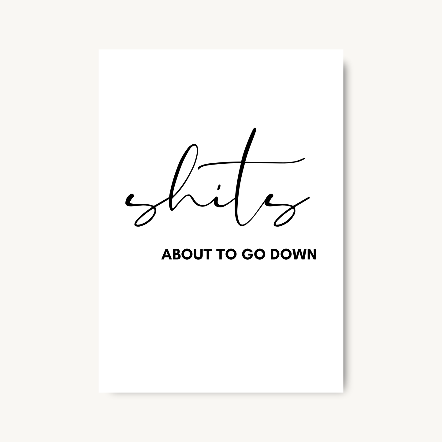 Shit’s About To Go Down Print