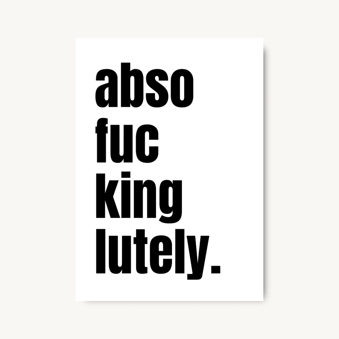 Abso-Fucking-Lutely, Bold Quote Print