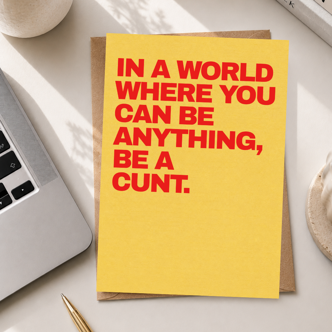 Funny Encouragement Card, In A World Where You Can Be Anything Be A C*nt, A5 Greeting Card
