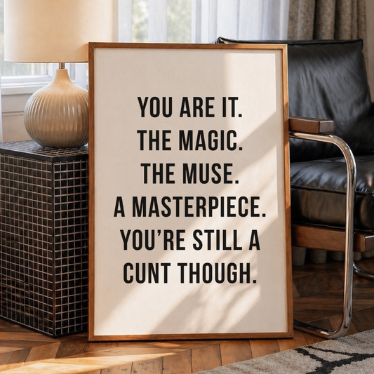 You Are The Magic (But Still A C*nt) Print
