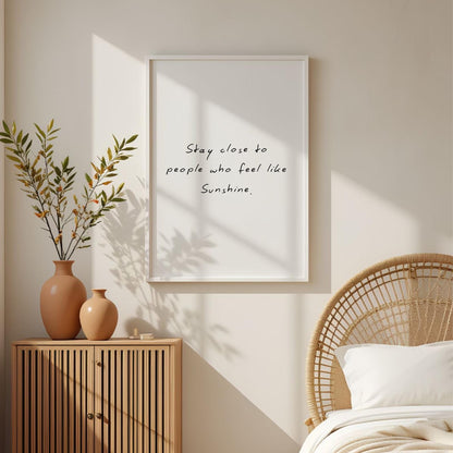 Stay Close to People Who Feel Like Sunshine Print