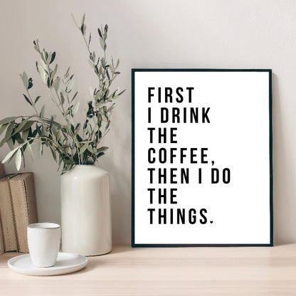 First I Drink The Coffee Print