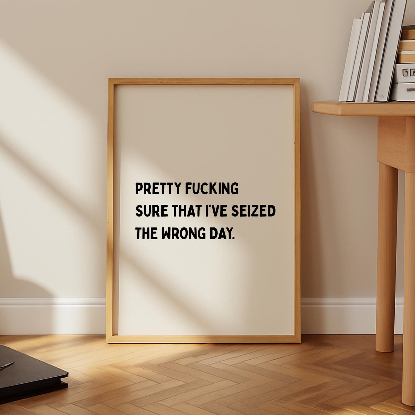 Seized The Wrong Day Print