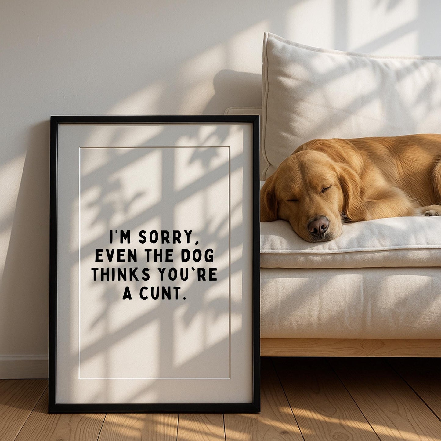 Even The Dog Thinks You’re A C*nt Print