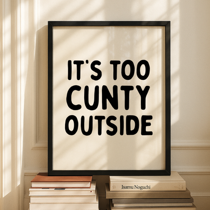 It's Too C*nty Outside Print