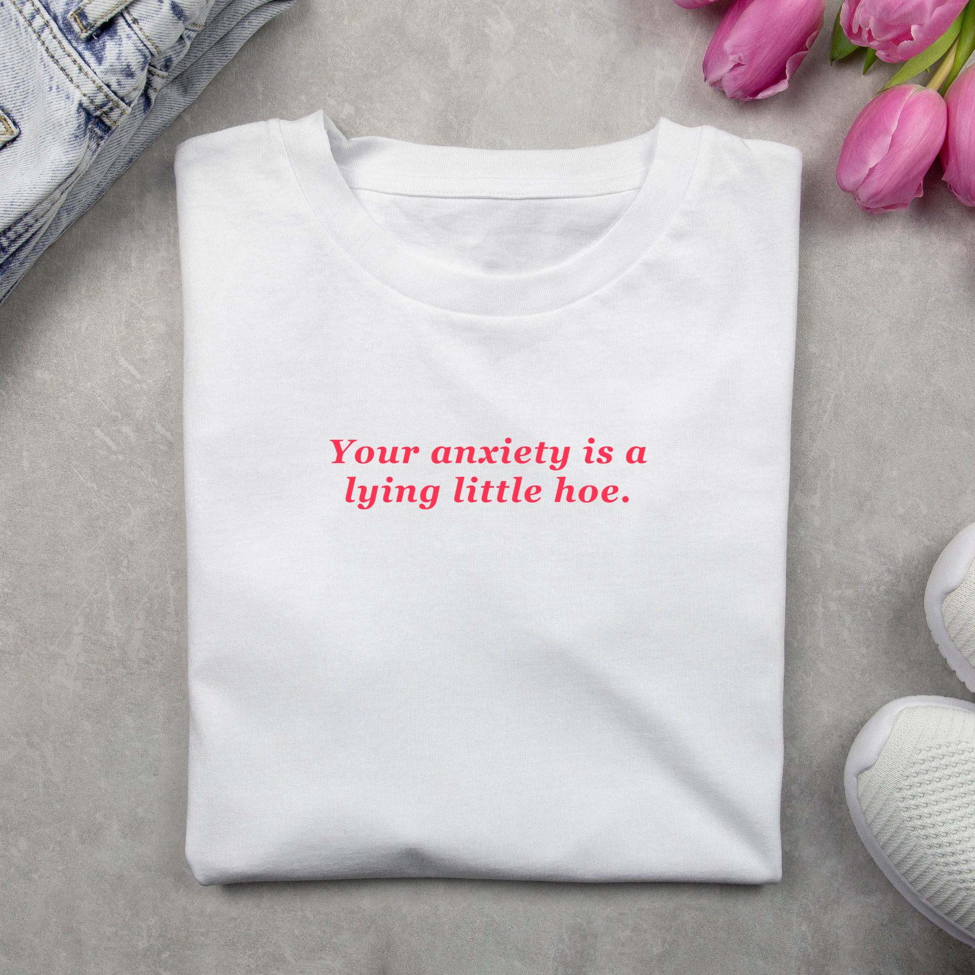 Your Anxiety is A Lying Little Hoe Tee