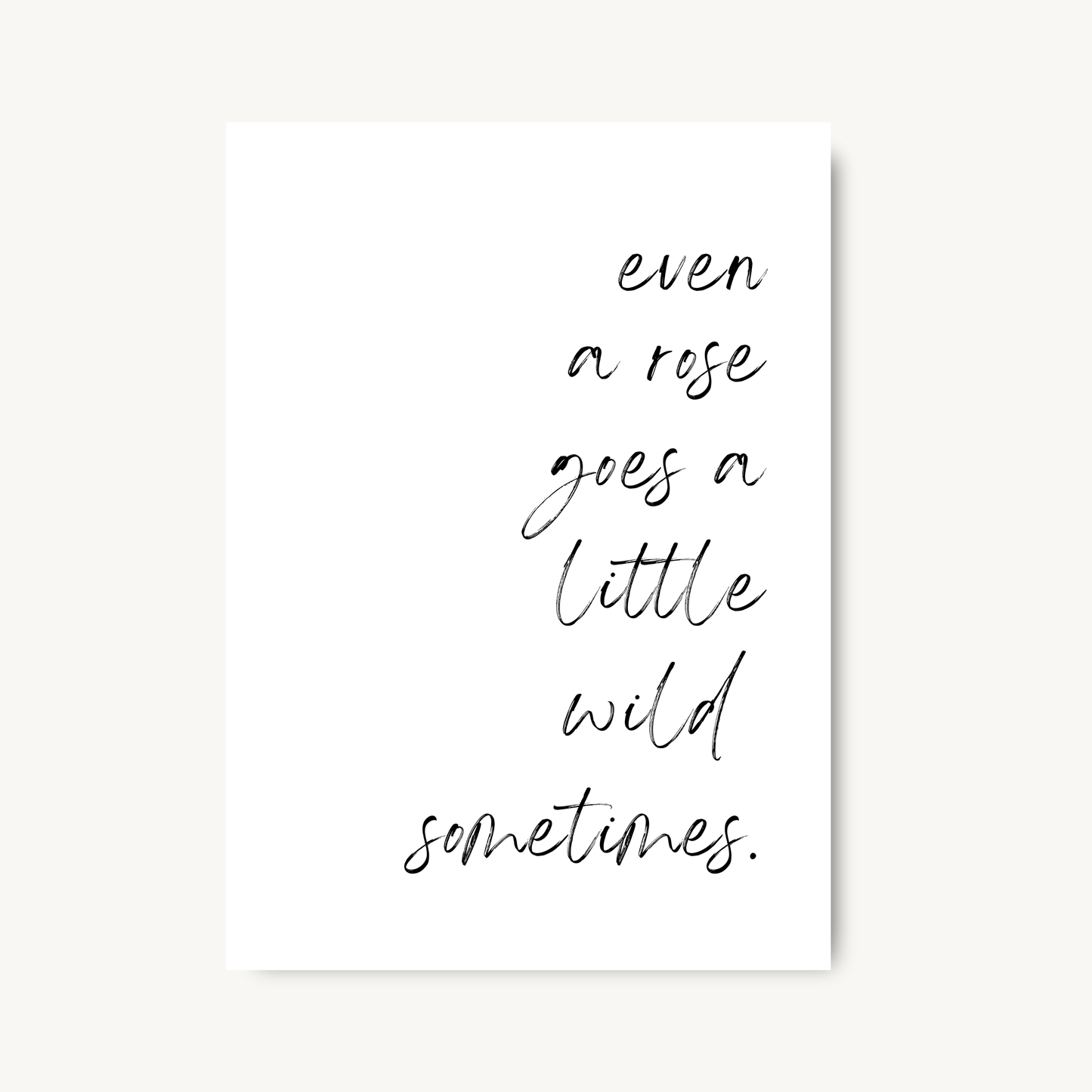 Even a Rose Goes a Little Wild Sometimes Quote Print