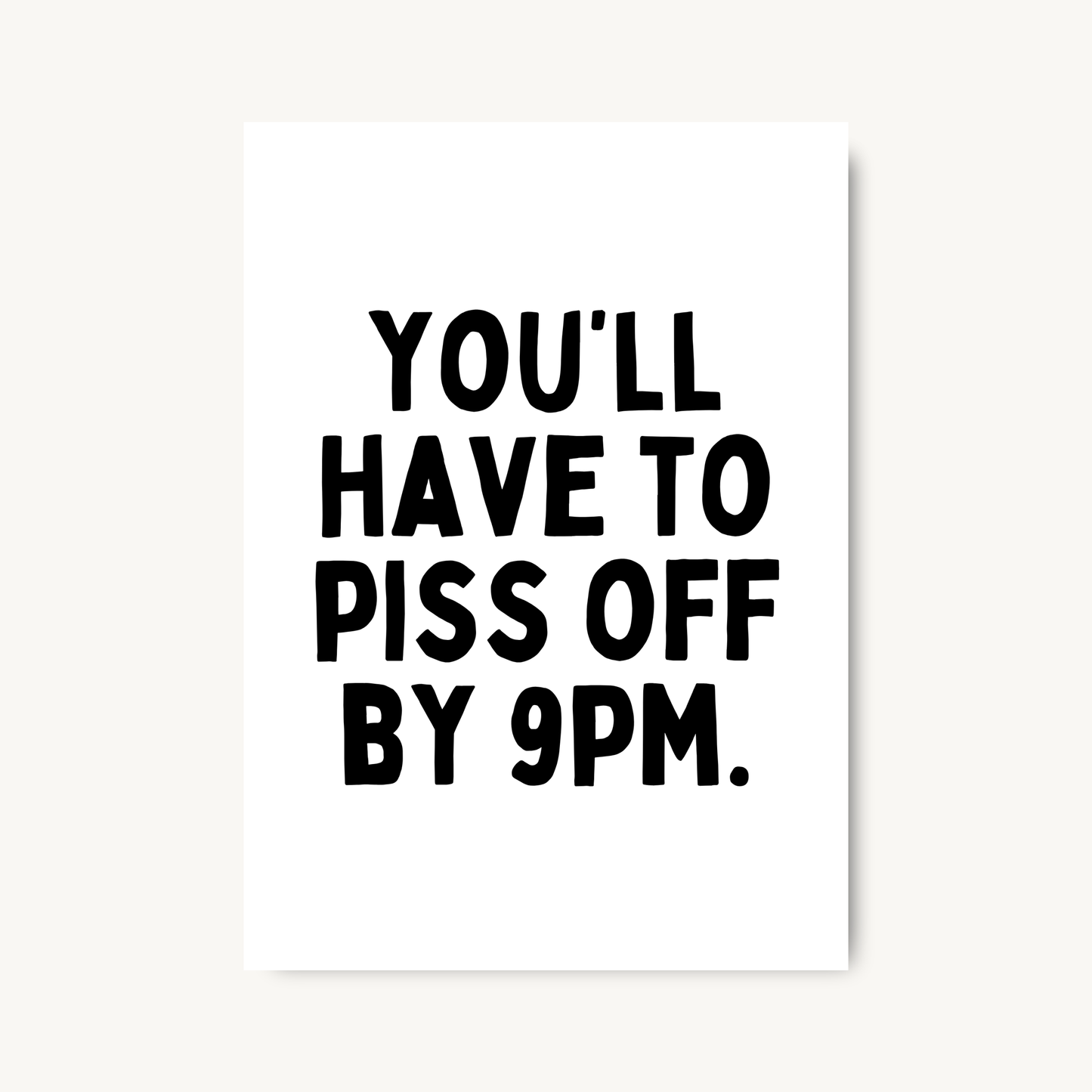 You’ll Have to Piss Off by 9pm Print