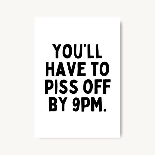 You’ll Have to Piss Off by 9pm Print