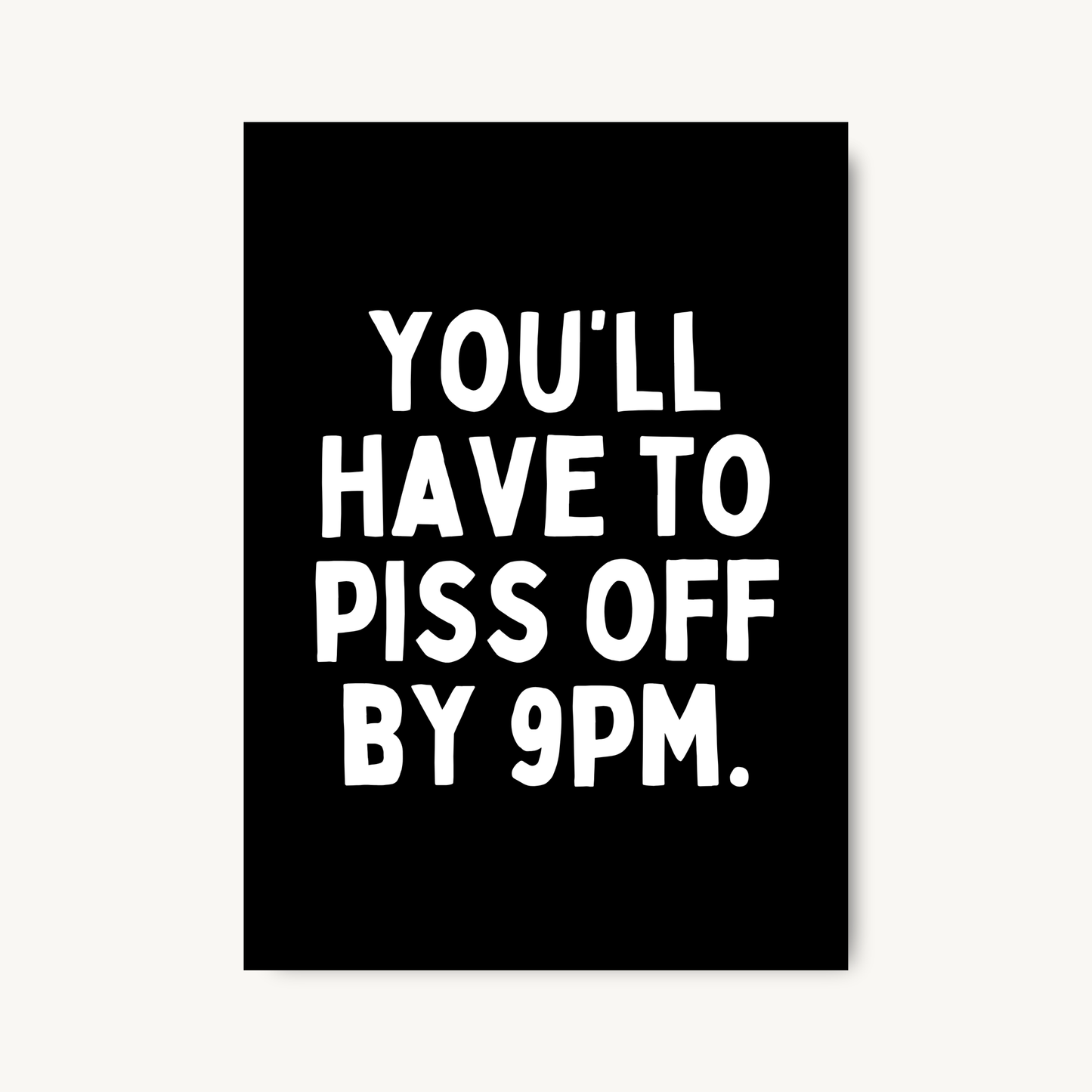 You’ll Have to Piss Off by 9pm Print