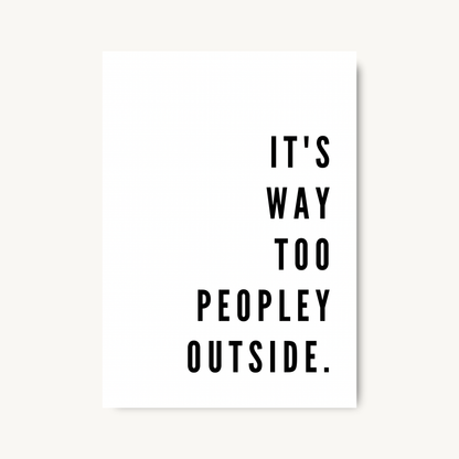 It's Too Peopley Outside Print