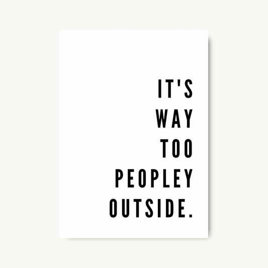 It's Too Peopley Outside Print