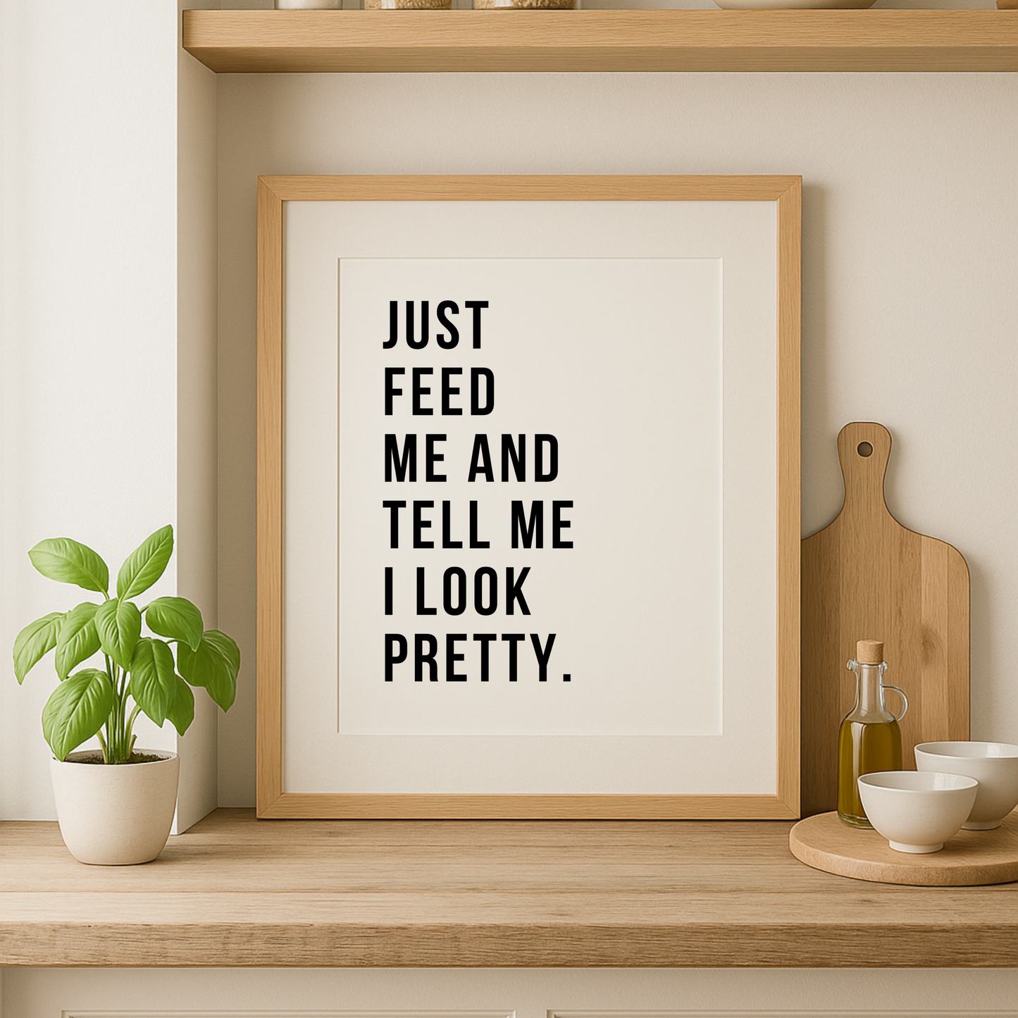 Just Feed Me And Tell Me I Look Pretty Print
