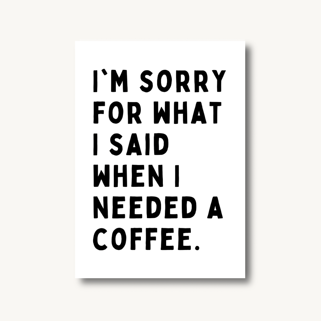 Sorry For What I Said (Pre-Coffee) Print
