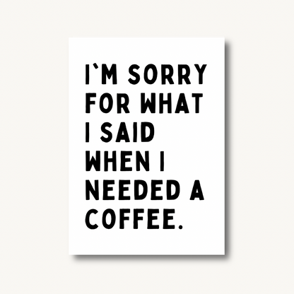 Sorry For What I Said (Pre-Coffee) Print