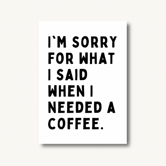 Sorry For What I Said (Pre-Coffee) Print
