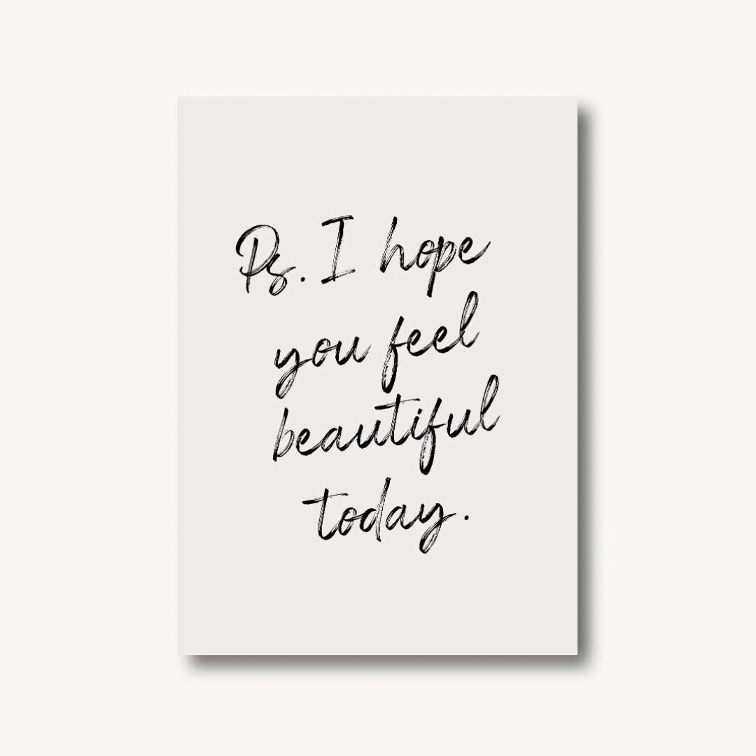 Ps I Hope You Feel Beautiful Today Print