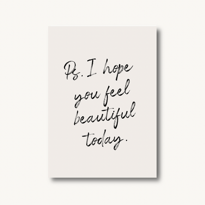 Ps I Hope You Feel Beautiful Today Print