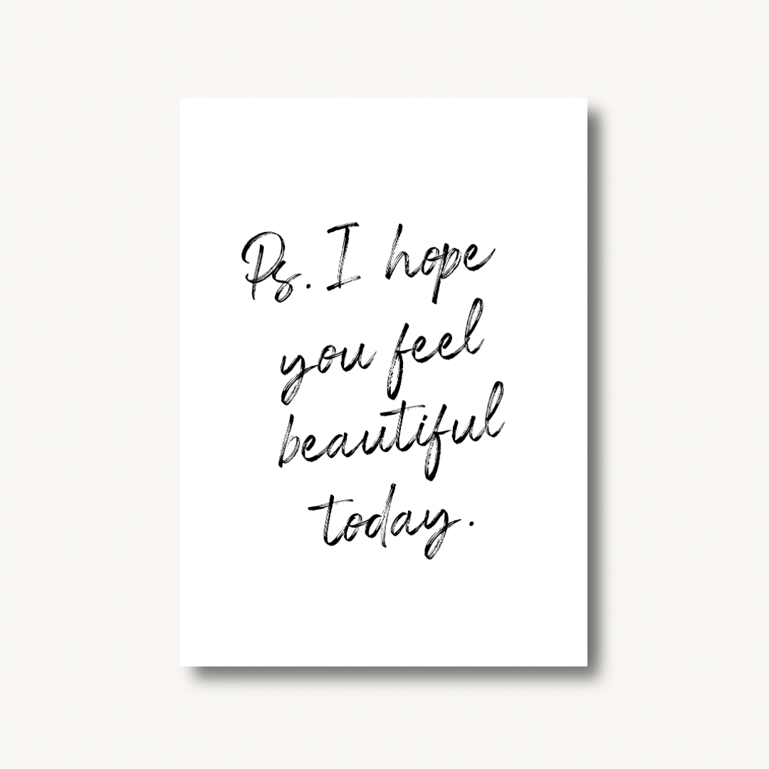 Ps I Hope You Feel Beautiful Today Print