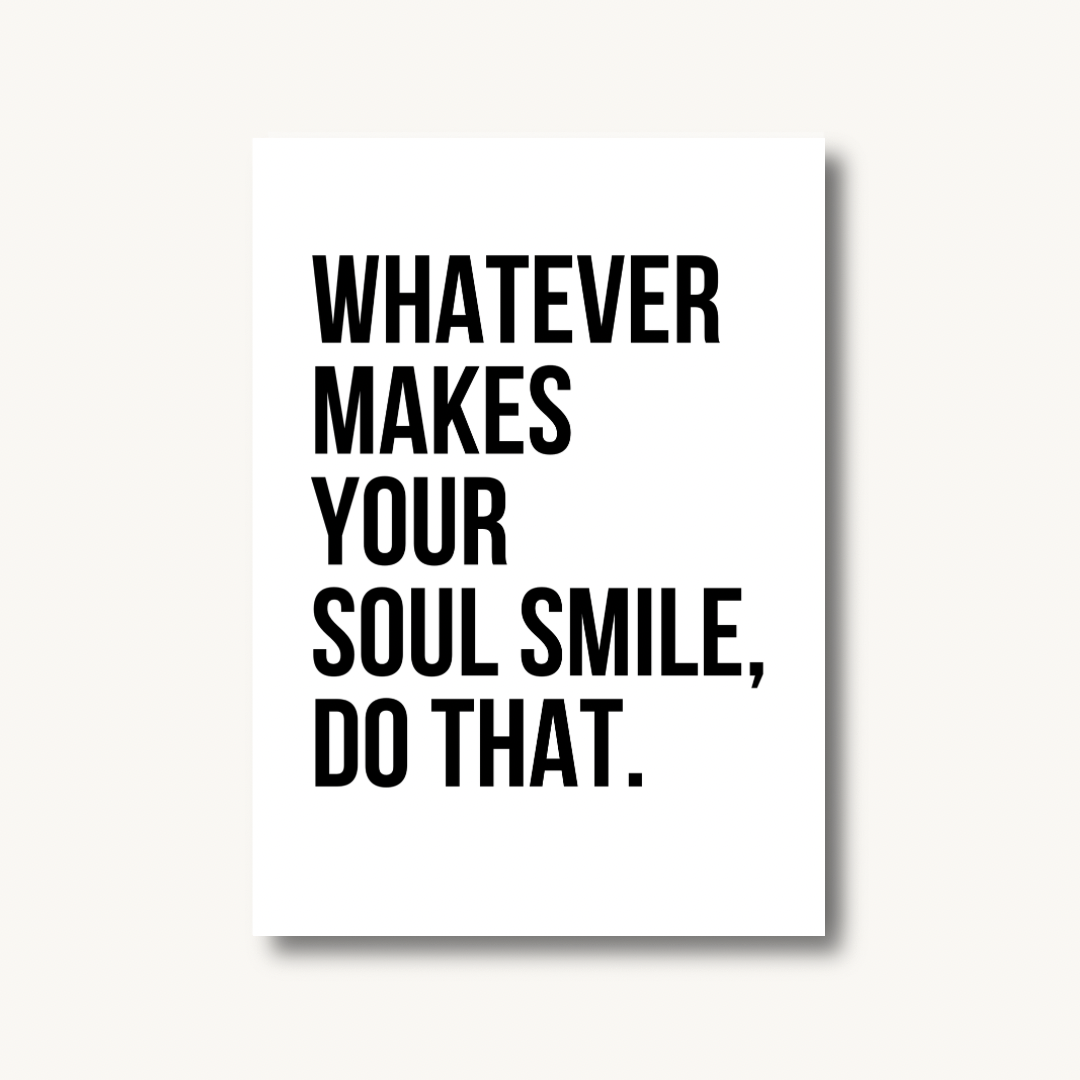 Whatever Makes Your Soul Smile Print