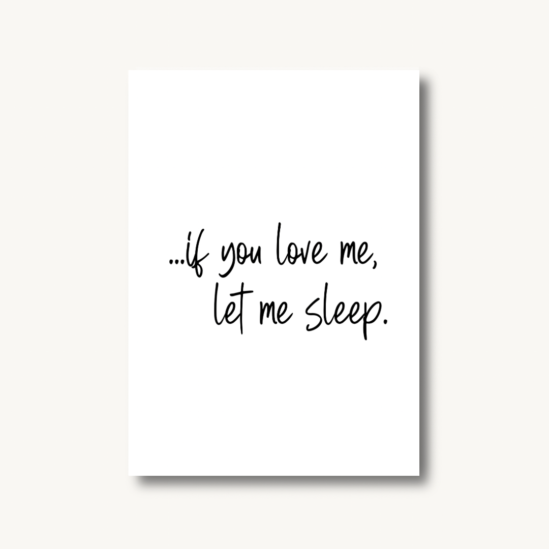 If You Love, Me Let Me Sleep Print