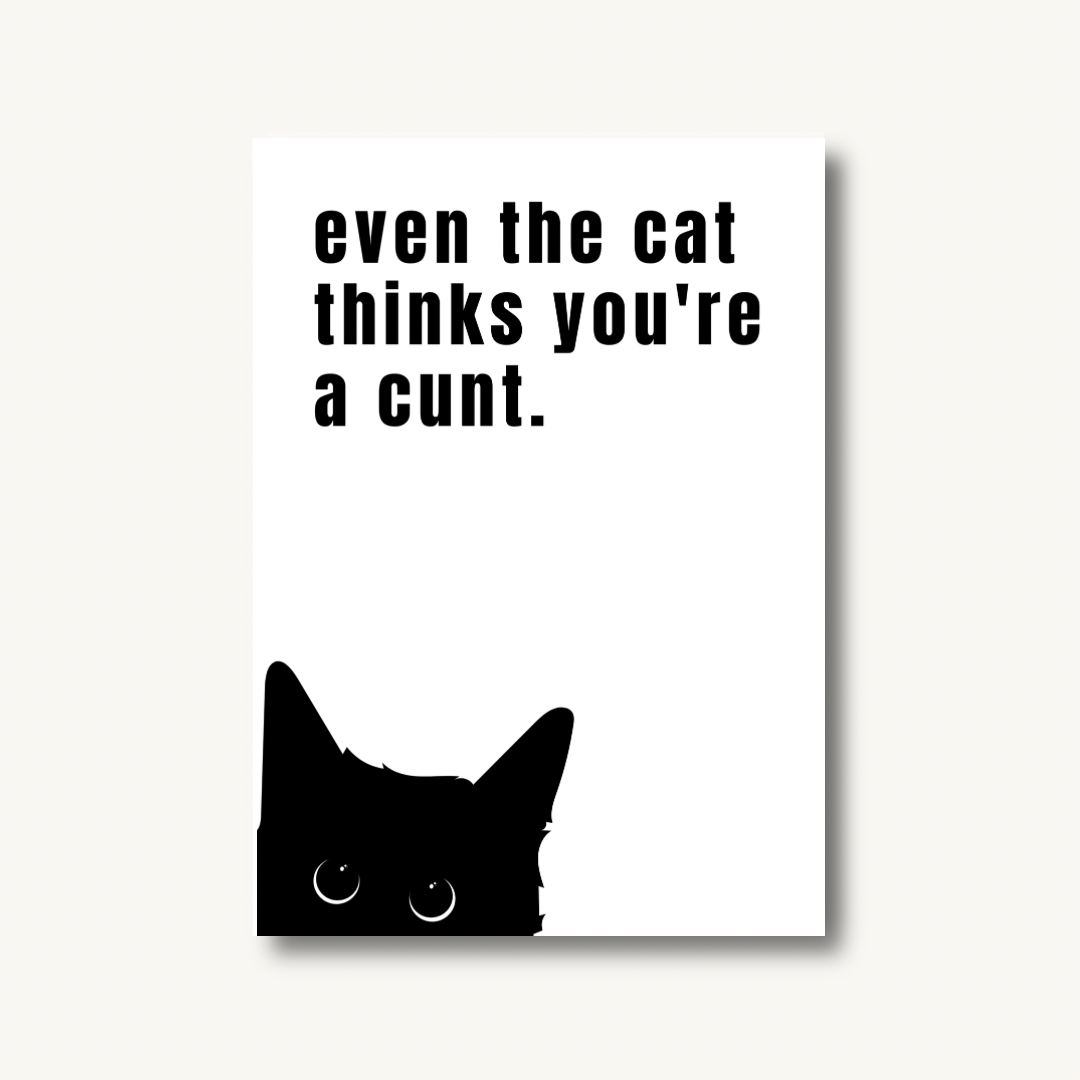 Even The Cat Thinks You’re a C*nt Print