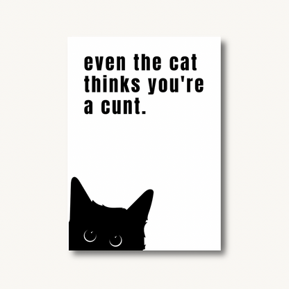Even The Cat Thinks You’re a C*nt Print