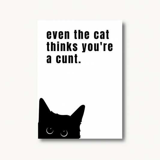 Even The Cat Thinks You’re a C*nt Print