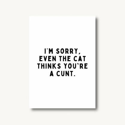 I’m Sorry, Even the Cat Thinks You’re a C*nt Print