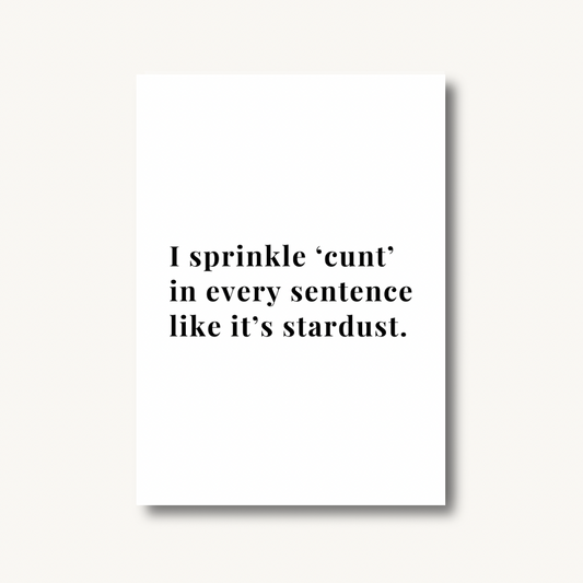 I Sprinkle C*nt Like Stardust Print
