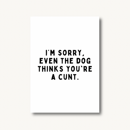 Even The Dog Thinks You’re A C*nt Print