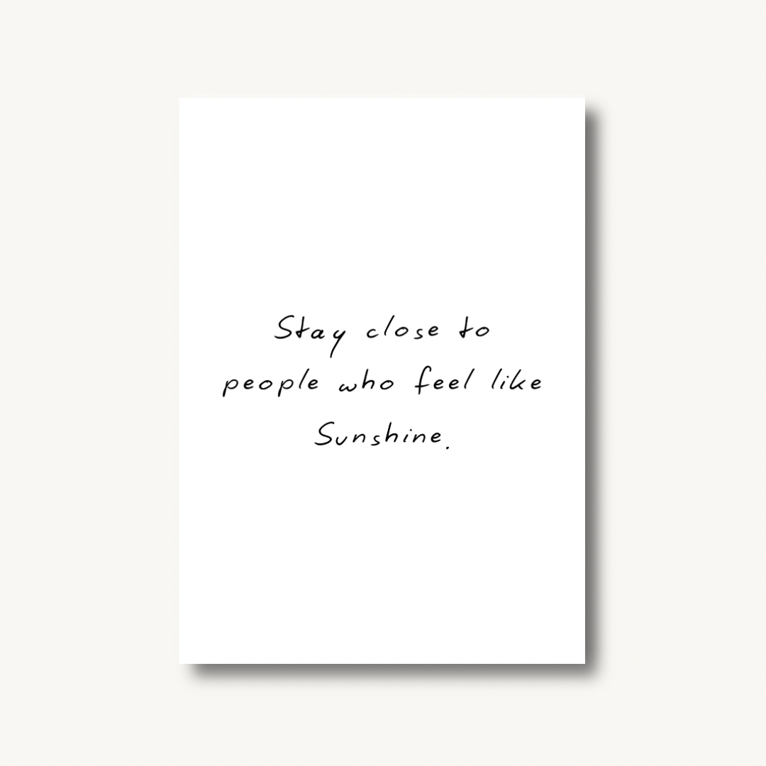 Stay Close to People Who Feel Like Sunshine Print