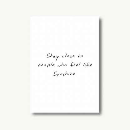 Stay Close to People Who Feel Like Sunshine Print