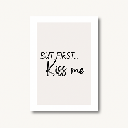But First, Kiss Me Print
