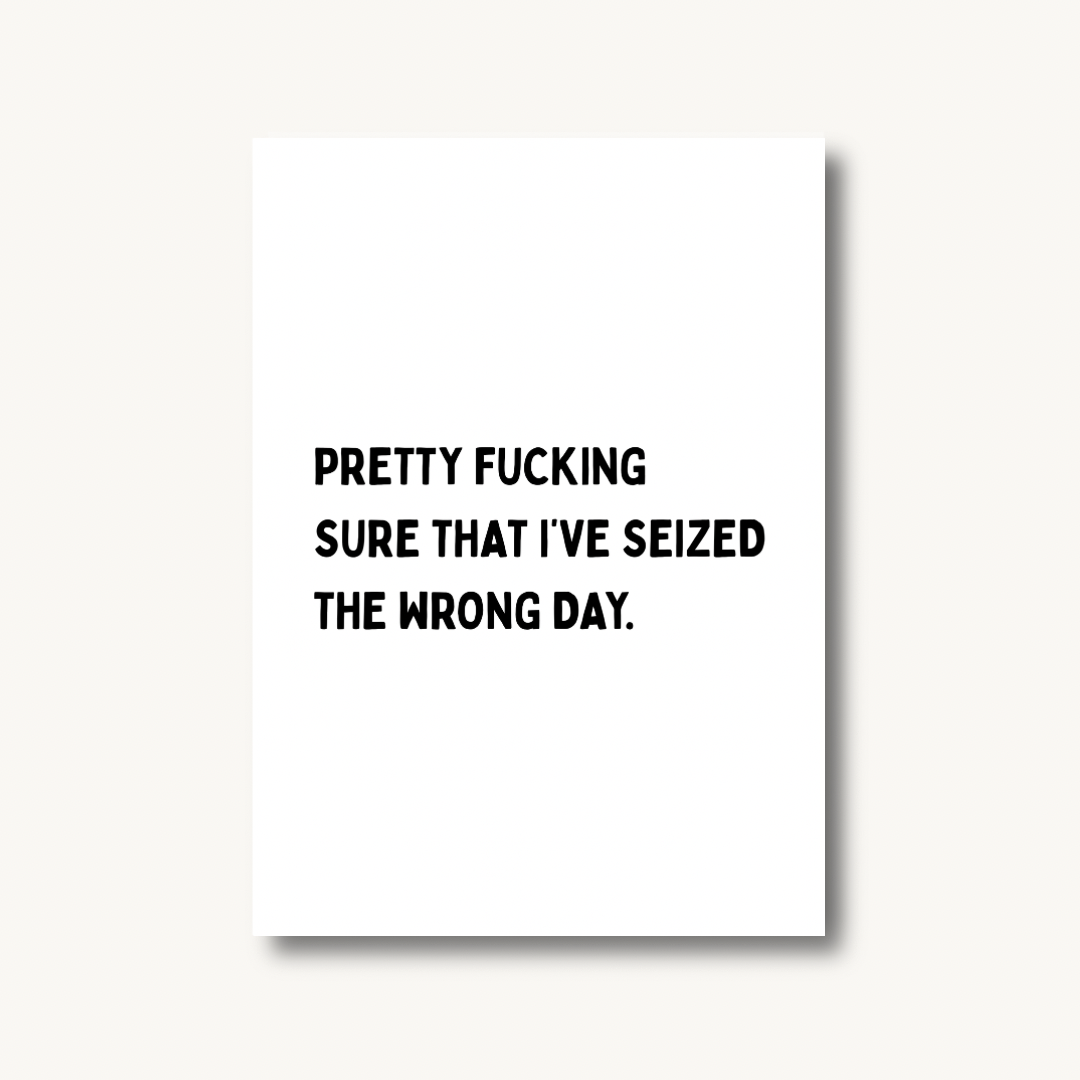 Seized The Wrong Day Print