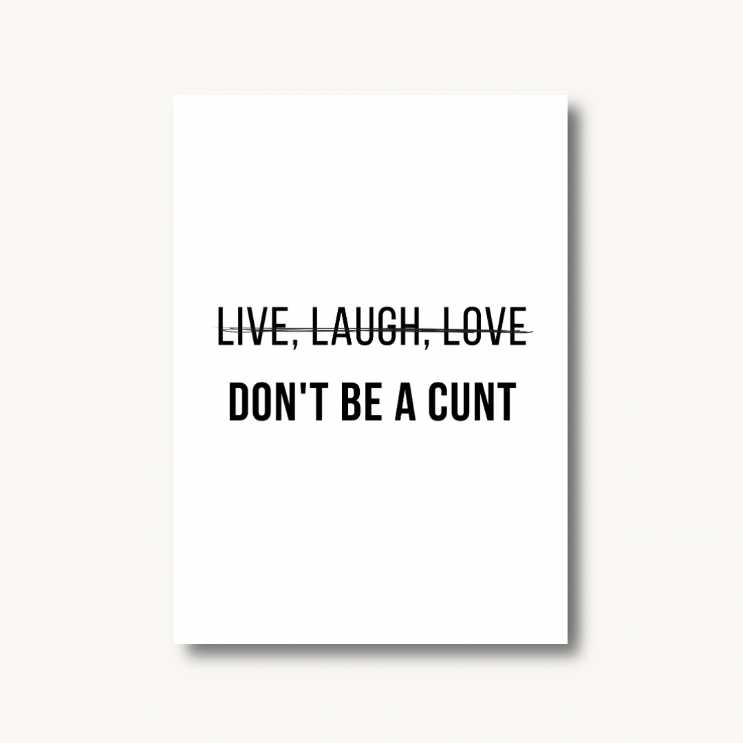 Live Laugh Love Don't Be A C*nt Print