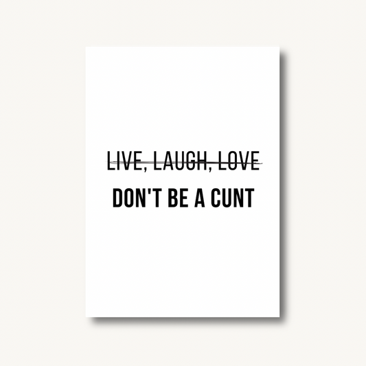 Live Laugh Love Don't Be A C*nt Print