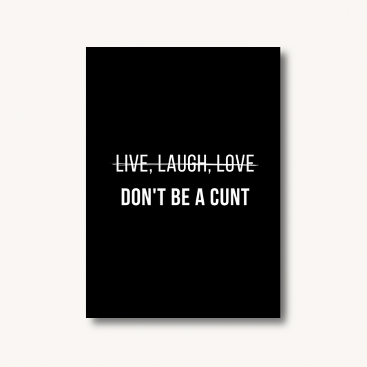 Live Laugh Love Don't Be A Cunt Print