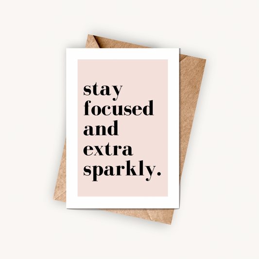Inspirational Card, Stay Focused And Extra Sparkly, A6 Greeting Card