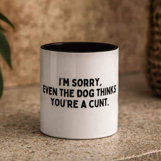 Even The Dog Thinks You're A C*nt, 11oz Ceramic Mug