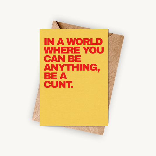Funny Encouragement Card, In A World Where You Can Be Anything Be A C*nt, A5 Greeting Card