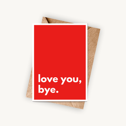 Love You Bye Card, Funny Love Card, A5 Greeting Card