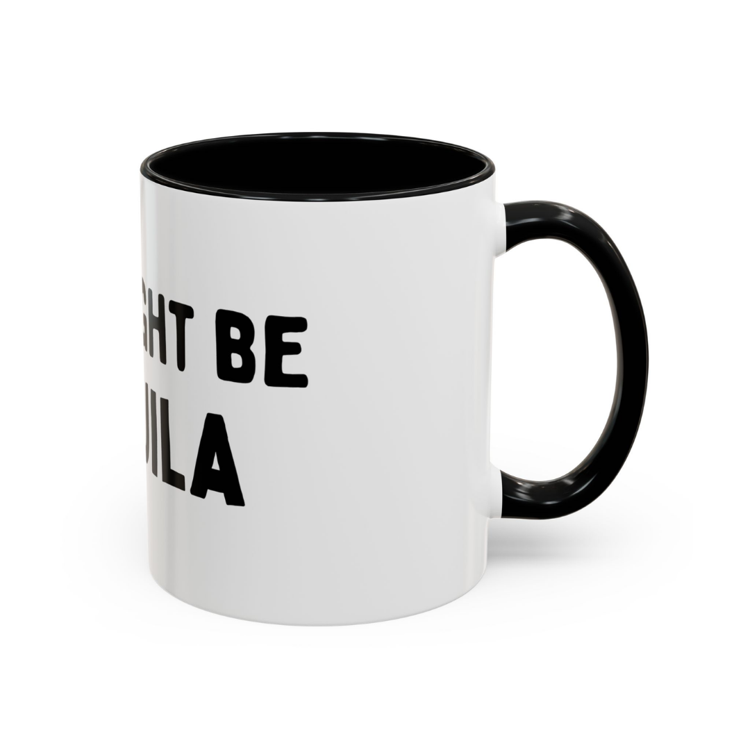 This Might Be Tequila, 11oz Ceramic Mug