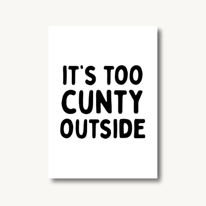 It's Too C*nty Outside Print