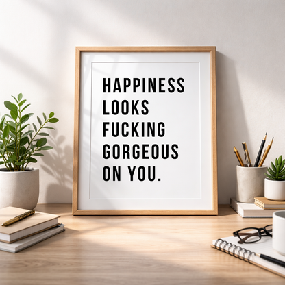 Happiness Looks F*cking Gorgeous On You Print