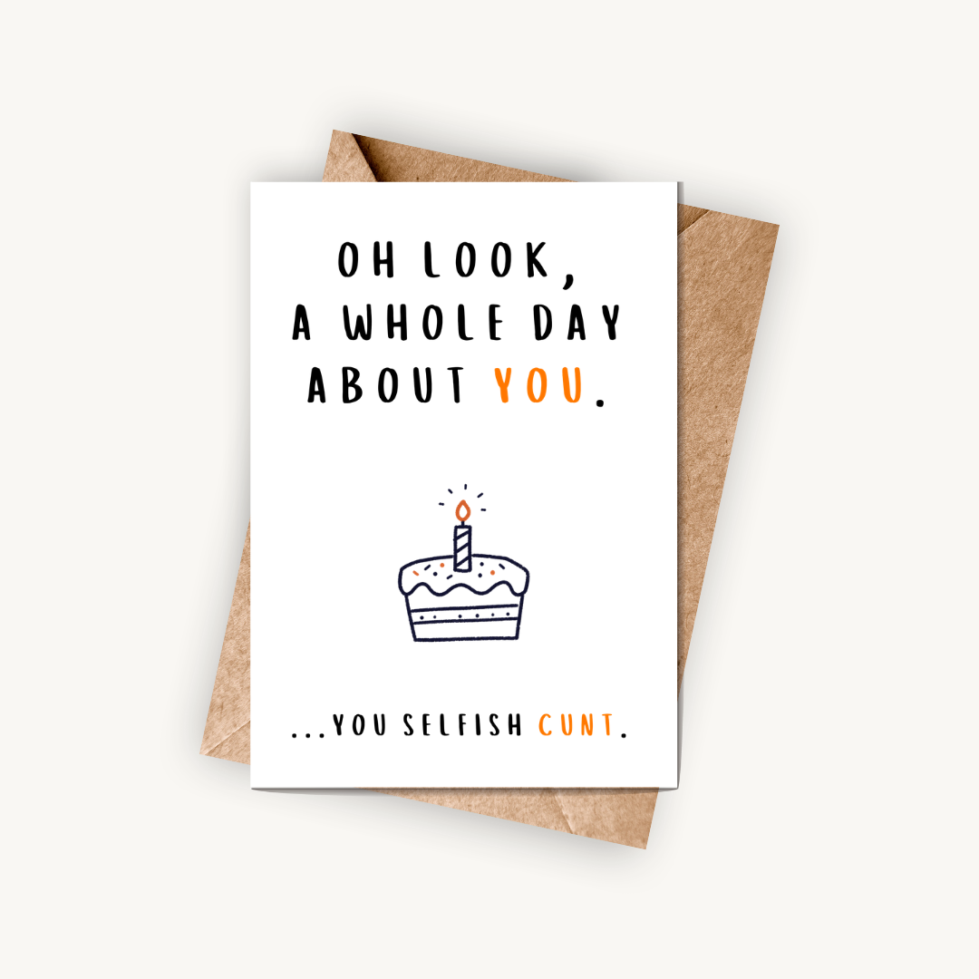Funny Rude Birthday Card, You Selfish C*nt, A5 Greeting Card