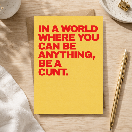 Funny Encouragement Card, In A World Where You Can Be Anything Be A C*nt, A5 Greeting Card