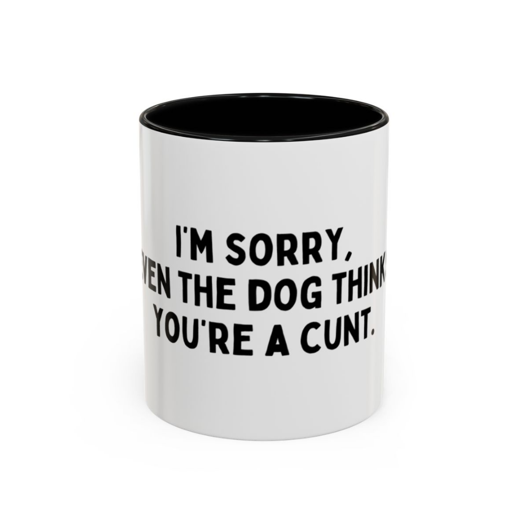 Even The Dog Thinks You're A C*nt, 11oz Ceramic Mug