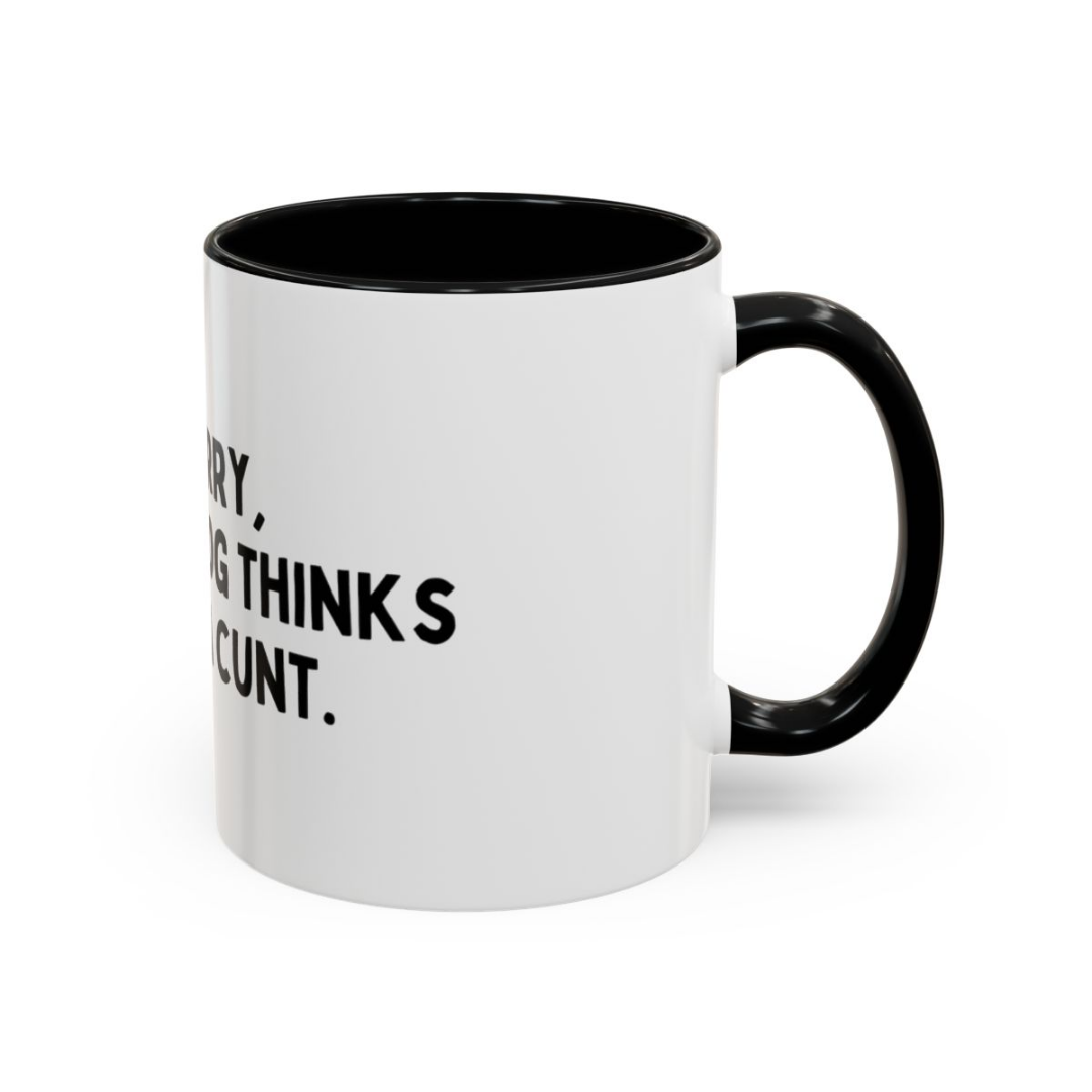 Even The Dog Thinks You're A C*nt, 11oz Ceramic Mug