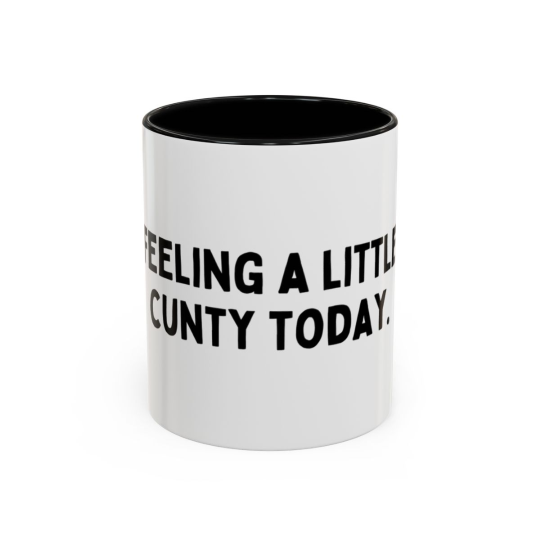 Feeling A Little C*nty Today, 11oz Ceramic Mug